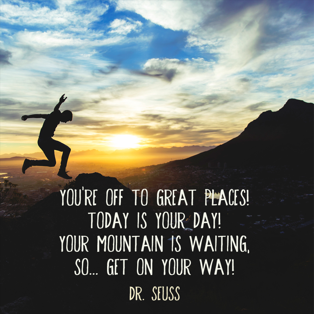 “You're off to Great Places! Today is your day! Your mountain is ...